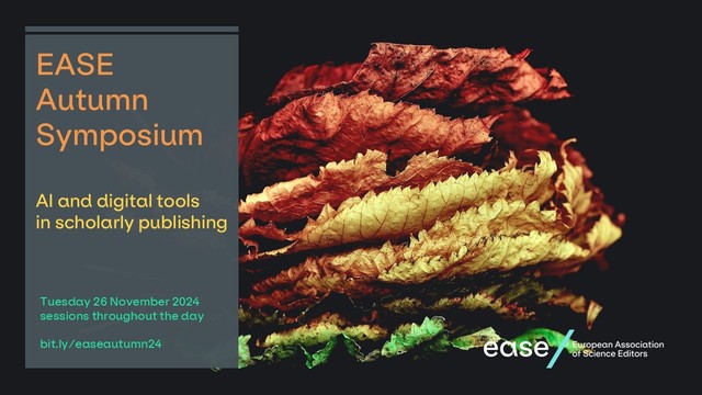 EASE Autumn Symposium

Al and digital tools in scholarly publishing

Tuesday 26 November 2024
sessions throughout the day

bit.ly/easeautumn24

On the right is a stock photo of fallen leaves in red, yellow, and green.